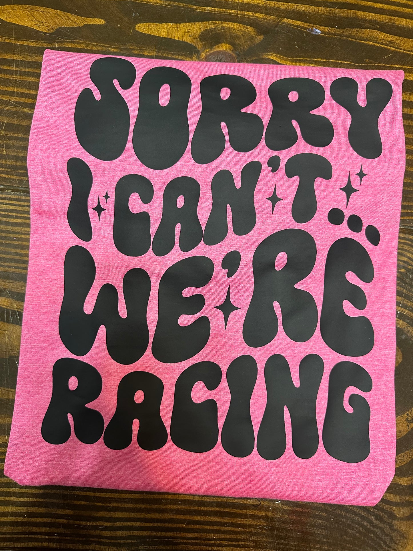 Sorry I Can’t We’re Racing Tee